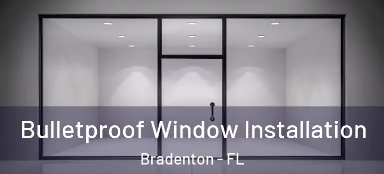  Bulletproof Window Installation Bradenton - FL