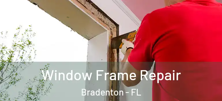  Window Frame Repair Bradenton - FL